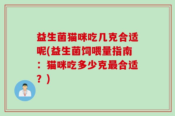 益生菌猫咪吃几克合适呢(益生菌饲喂量指南：猫咪吃多少克合适？)