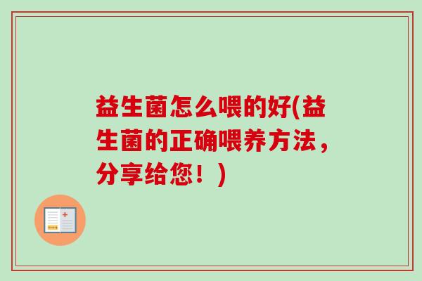 益生菌怎么喂的好(益生菌的正确喂养方法，分享给您！)