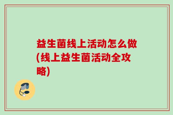 益生菌线上活动怎么做(线上益生菌活动全攻略)