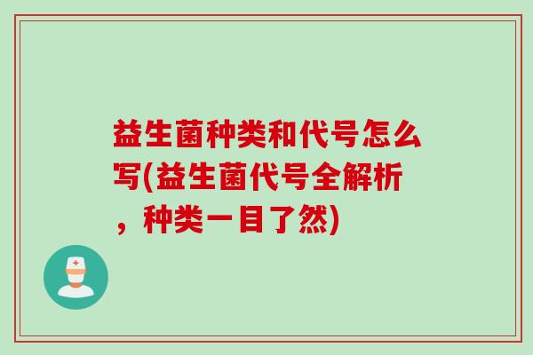 益生菌种类和代号怎么写(益生菌代号全解析，种类一目了然)