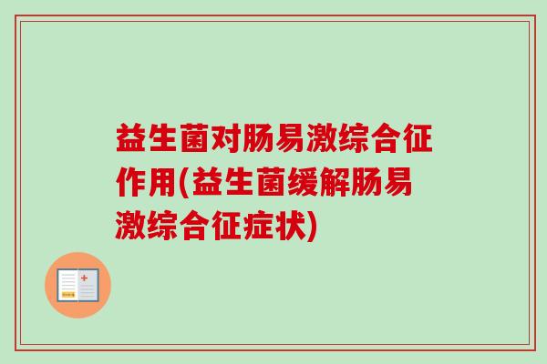 益生菌对肠易激综合征作用(益生菌缓解肠易激综合征症状)