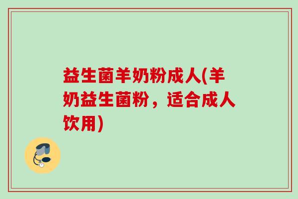 益生菌羊奶粉成人(羊奶益生菌粉,适合成人饮用) 益生菌羊奶粉成人(羊奶益生菌粉,适合成人饮用)