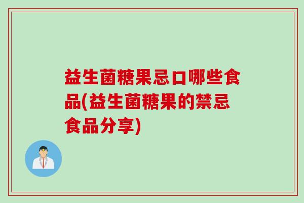 益生菌糖果忌口哪些食品(益生菌糖果的禁忌食品分享)