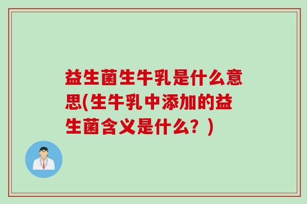 益生菌生牛乳是什么意思(生牛乳中添加的益生菌含义是什么？)