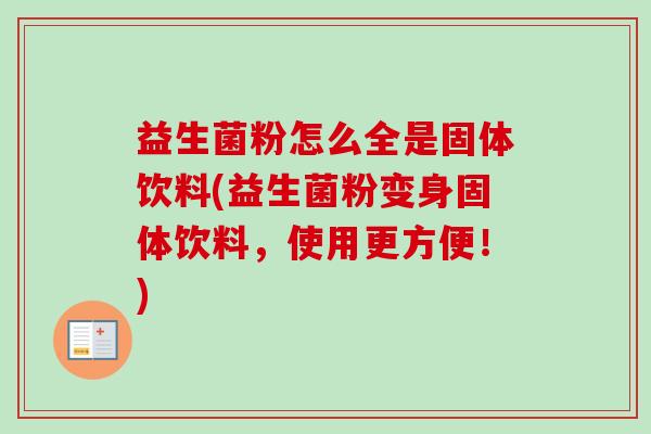 益生菌粉怎么全是固体饮料(益生菌粉变身固体饮料，使用更方便！)
