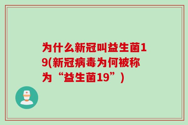 为什么新冠叫益生菌19(新冠为何被称为“益生菌19”) 为什么新冠叫益生菌19(新冠为何被称为“益生菌19”)
