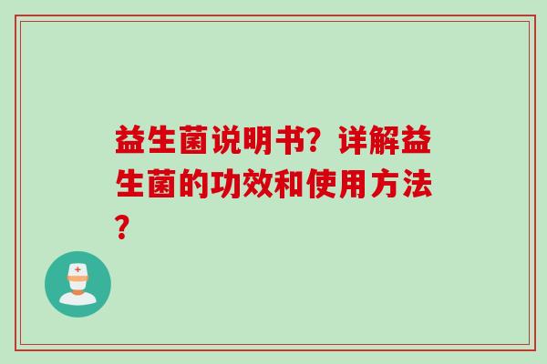 益生菌说明书？详解益生菌的功效和使用方法？