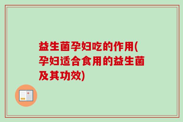 益生菌孕妇吃的作用(孕妇适合食用的益生菌及其功效)