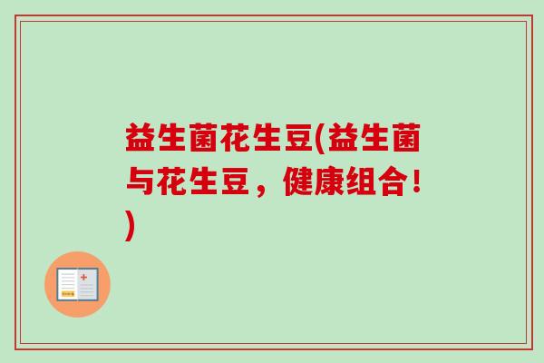 益生菌花生豆(益生菌与花生豆，健康组合！)
