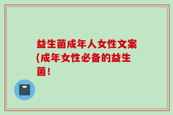 益生菌成年人女性文案(成年女性必备的益生菌！
