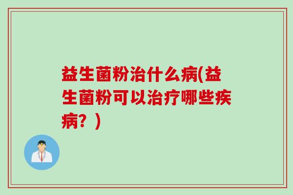 益生菌粉什么(益生菌粉可以哪些？)