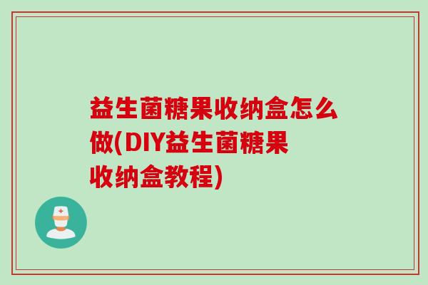 益生菌糖果收纳盒怎么做(DIY益生菌糖果收纳盒教程)