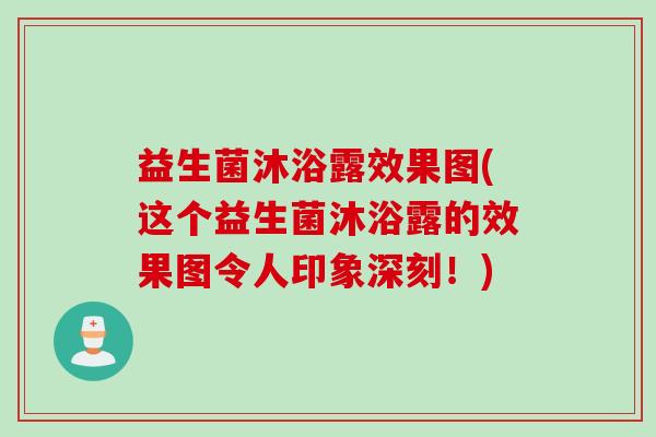益生菌沐浴露效果图(这个益生菌沐浴露的效果图令人印象深刻！)