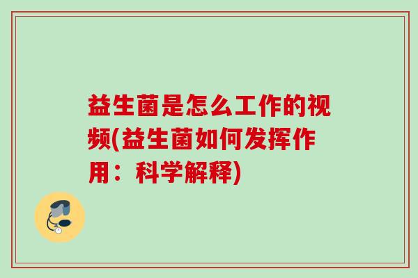 益生菌是怎么工作的视频(益生菌如何发挥作用：科学解释)