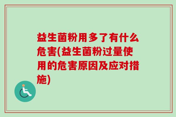 益生菌粉用多了有什么危害(益生菌粉过量使用的危害原因及应对措施) 益生菌粉用多了有什么危害(益生菌粉过量使用的危害原因及应对措施)