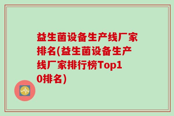 益生菌设备生产线厂家排名(益生菌设备生产线厂家排行榜Top10排名) 益生菌设备生产线厂家排名(益生菌设备生产线厂家排行榜Top10排名)