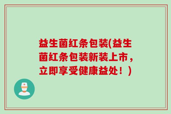 益生菌红条包装(益生菌红条包装新装上市,立即享受健康益处!) 益生菌红条包装(益生菌红条包装新装上市,立即享受健康益处!)