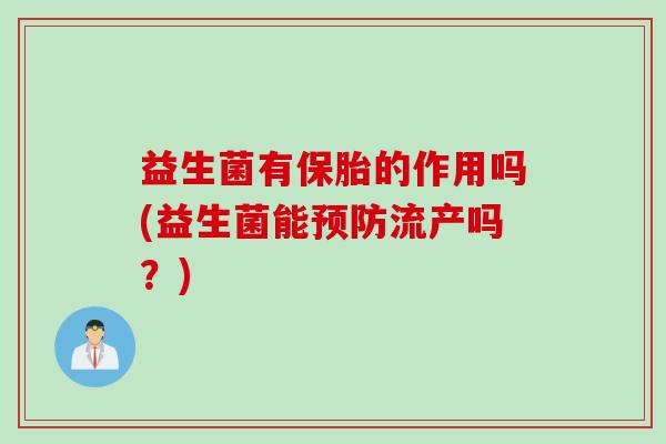 益生菌有保胎的作用吗(益生菌能流产吗？)