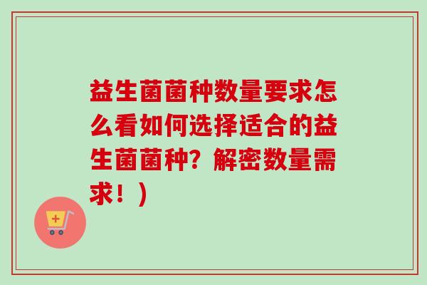 益生菌菌种数量要求怎么看如何选择适合的益生菌菌种？解密数量需求！)