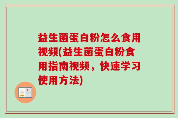益生菌蛋白粉怎么食用视频(益生菌蛋白粉食用指南视频,快速学习使用方法) 益生菌蛋白粉怎么食用视频(益生菌蛋白粉食用指南视频,快速学习使用方法)