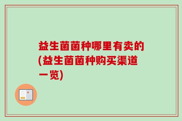 益生菌菌种哪里有卖的(益生菌菌种购买渠道一览)