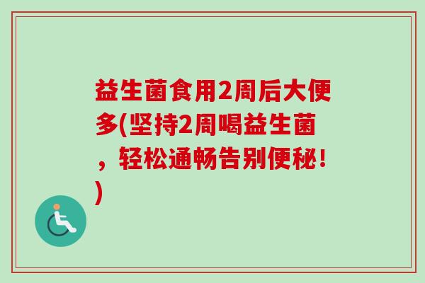 益生菌食用2周后大便多(坚持2周喝益生菌，轻松通畅告别！)
