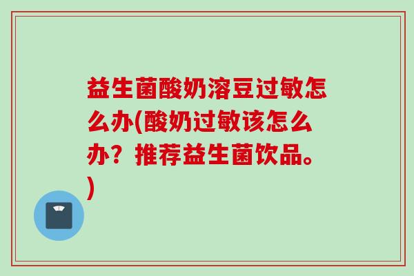 益生菌酸奶溶豆怎么办(酸奶该怎么办？推荐益生菌饮品。)
