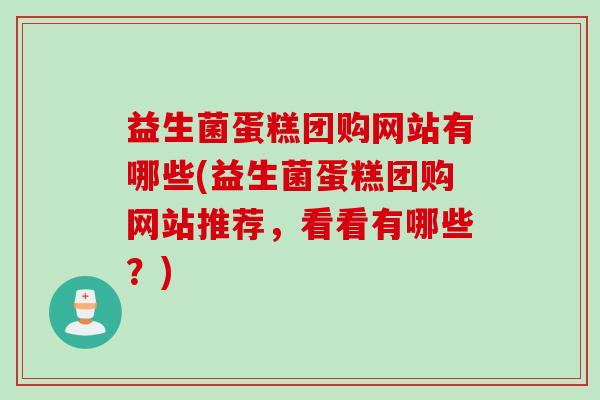 益生菌蛋糕团购网站有哪些(益生菌蛋糕团购网站推荐,看看有哪些?) 益生菌蛋糕团购网站有哪些(益生菌蛋糕团购网站推荐,看看有哪些?)