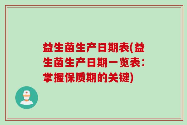 益生菌生产日期表(益生菌生产日期一览表：掌握保质期的关键)