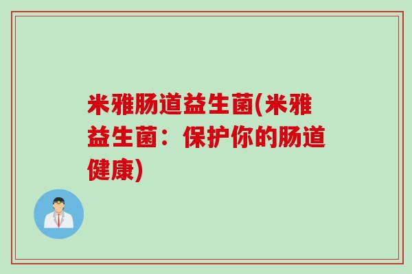 米雅肠道益生菌(米雅益生菌：保护你的肠道健康)