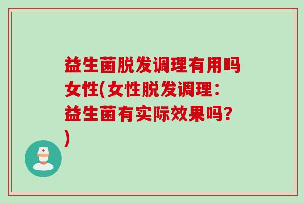 益生菌调理有用吗女性(女性调理：益生菌有实际效果吗？)
