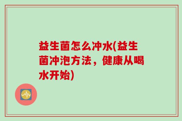 益生菌怎么冲水(益生菌冲泡方法，健康从喝水开始)