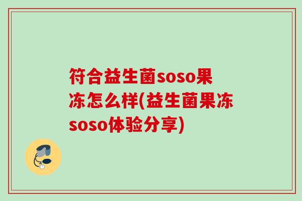 符合益生菌soso果冻怎么样(益生菌果冻soso体验分享)