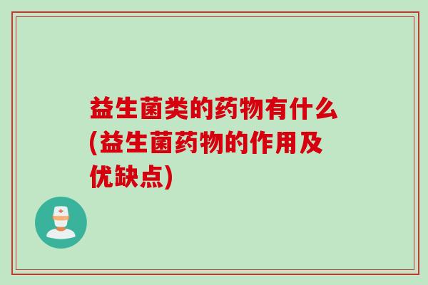 益生菌类的有什么(益生菌的作用及优缺点)