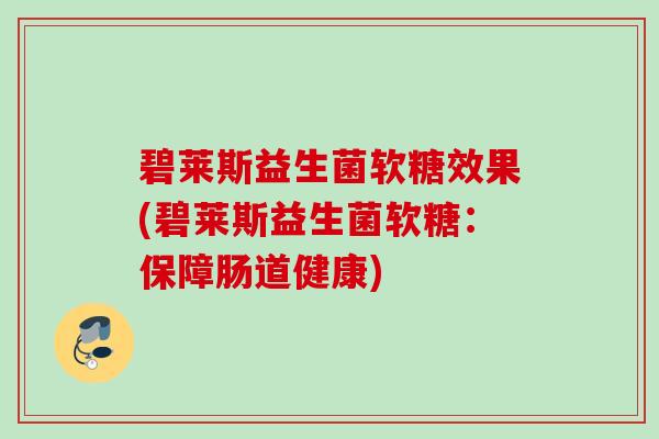 碧莱斯益生菌软糖效果(碧莱斯益生菌软糖：保障肠道健康)
