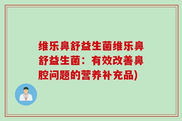 维乐鼻舒益生菌维乐鼻舒益生菌：有效改善鼻腔问题的营养补充品)