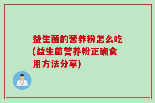益生菌的营养粉怎么吃(益生菌营养粉正确食用方法分享)