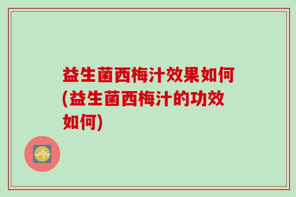 益生菌西梅汁效果如何(益生菌西梅汁的功效如何) 益生菌西梅汁效果如何(益生菌西梅汁的功效如何)