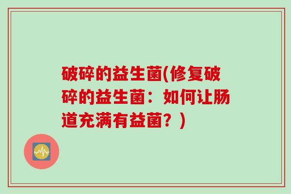 破碎的益生菌(修复破碎的益生菌：如何让肠道充满有益菌？)