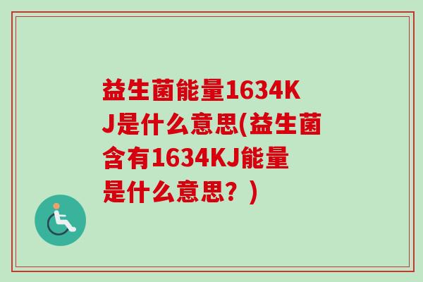 益生菌能量1634KJ是什么意思(益生菌含有1634KJ能量是什么意思？)