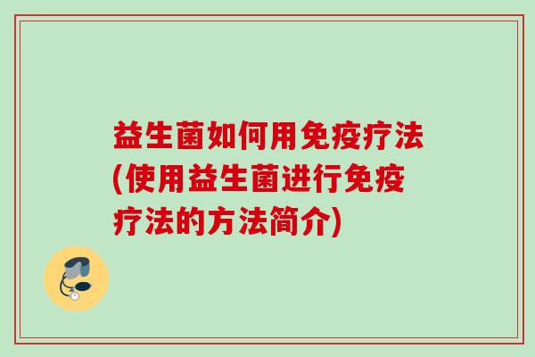 益生菌如何用疗法(使用益生菌进行疗法的方法简介)
