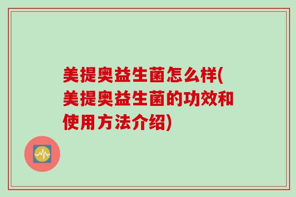 美提奥益生菌怎么样(美提奥益生菌的功效和使用方法介绍)