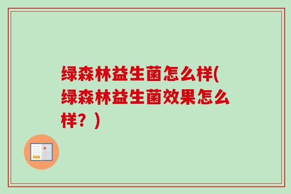 绿森林益生菌怎么样(绿森林益生菌效果怎么样？)