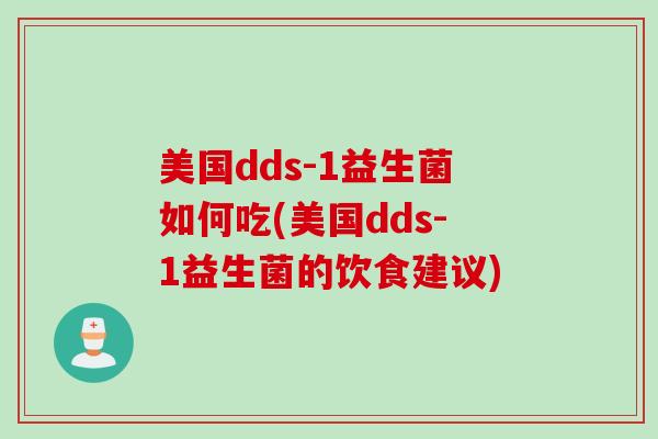 美国dds-1益生菌如何吃(美国dds-1益生菌的饮食建议) 美国dds-1益生菌如何吃(美国dds-1益生菌的饮食建议)