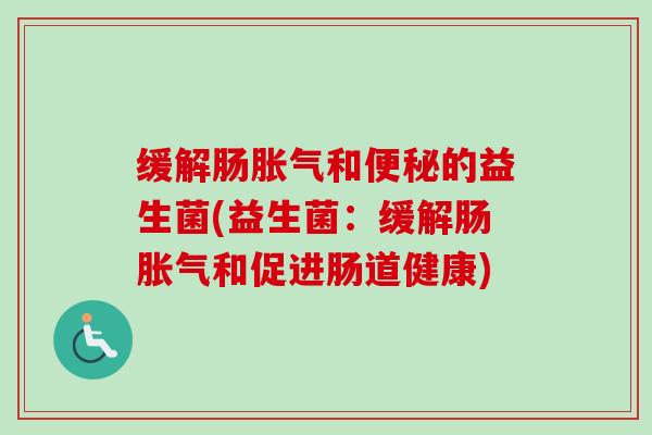 缓解肠和的益生菌(益生菌：缓解肠和促进肠道健康)