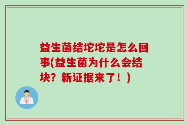 益生菌结坨坨是怎么回事(益生菌为什么会结块？新证据来了！)