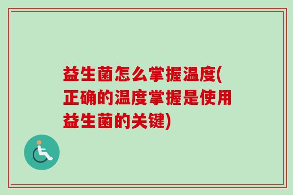 益生菌怎么掌握温度(正确的温度掌握是使用益生菌的关键) 益生菌怎么掌握温度(正确的温度掌握是使用益生菌的关键)