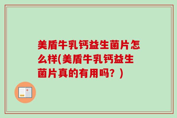 美盾牛乳钙益生菌片怎么样(美盾牛乳钙益生菌片真的有用吗？)