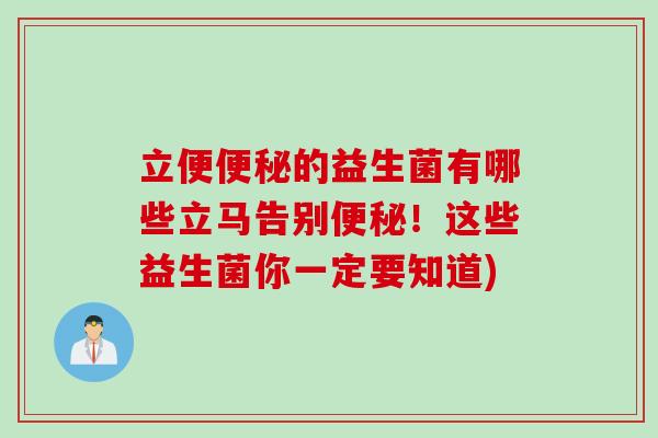 立便的益生菌有哪些立马告别！这些益生菌你一定要知道)