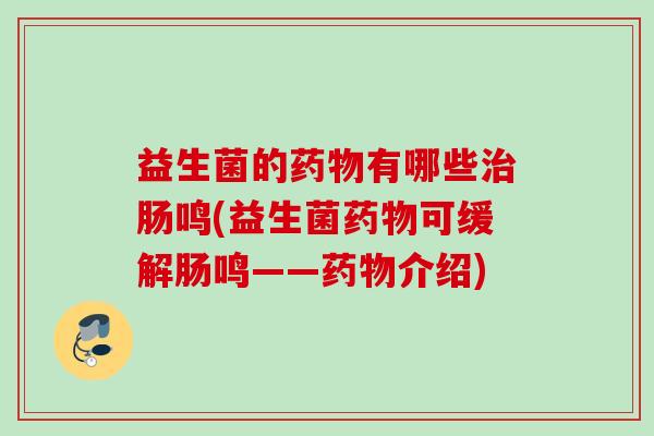 益生菌的有哪些肠鸣(益生菌可缓解肠鸣——介绍)